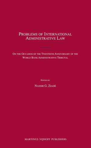 Problems of International Administrative Law: On the Occasion of the Twentieth Anniversary of the World Bank Administrative Tribunal de Nassib G. Ziadé