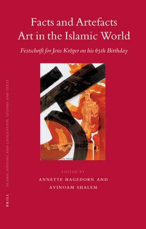 Facts and Artefacts - Art in the Islamic World: Festschrift for Jens Kröger on his 65th Birthday de Annette Hagedorn