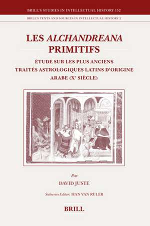 Les <i>Alchandreana</i> primitifs: Étude sur les plus anciens traités astrologiques latins d'origine arabe (Xe siècle) de David Juste