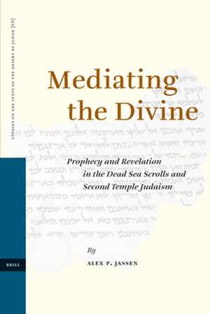 Mediating the Divine: Prophecy and Revelation in the Dead Sea Scrolls and Second Temple Judaism de Alex Jassen