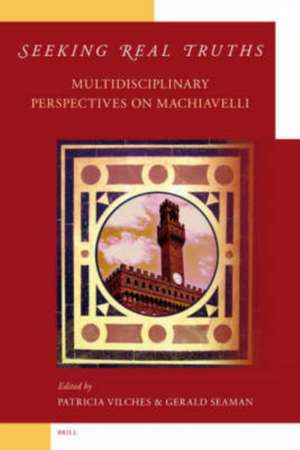 Seeking Real Truths: Multidisciplinary Perspectives on Machiavelli de Patricia Vilches