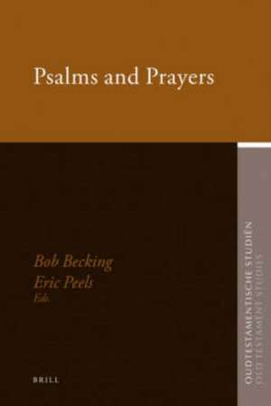 Psalms and Prayers: Papers Read at the Joint Meeting of the Society for Old Testament Study and Het Oud Testamentisch Werkgezelschap in Nederland en België, Apeldoorn August 2006 de Eric Peels