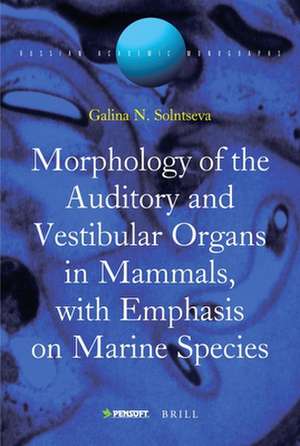 Morphology of the Auditory and Vestibular Organs in Mammals, with Emphasis on Marine Species de Galina Solntseva