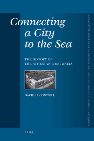 Connecting a City to the Sea: The History of the Athenian Long Walls de David Conwell