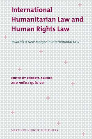 International Humanitarian Law and Human Rights Law: Towards a New Merger in International Law de Roberta Arnold