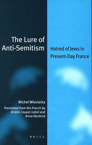 The Lure of Anti-Semitism: Hatred of Jews in Present-Day France de Michel Wieviorka