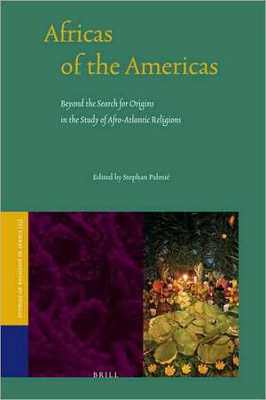 Africas of the Americas: Beyond the Search for Origins in the Study of Afro-Atlantic Religions de Stephan Palmié