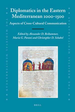 Diplomatics in the Eastern Mediterranean 1000-1500: Aspects of Cross-Cultural Communication de Alexander Beihammer