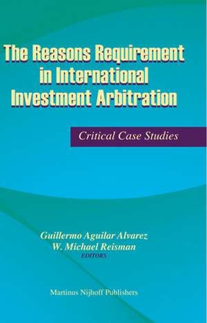 The Reasons Requirement in International Investment Arbitration: Critical Case Studies de Guillermo Alvarez