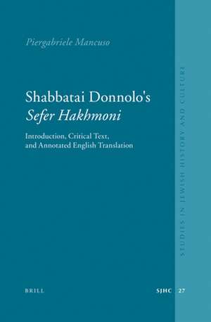 Shabbatai Donnolo's <i>Sefer Ḥakhmoni</i>: Introduction, Critical Text, and Annotated English Translation de Piergabriele Mancuso