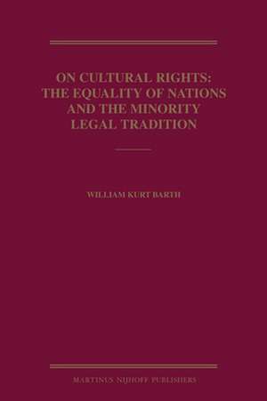 On Cultural Rights: The Equality of Nations and the Minority Legal Tradition de William Kurt Barth