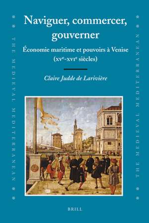 Naviguer, commercer, gouverner: Économie maritime et pouvoirs à Venise (XVe-XVIe siècles) de Claire Judde de Larivière