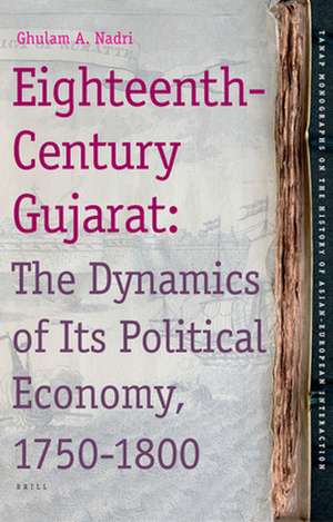 Eighteenth-Century Gujarat: The Dynamics of Its Political Economy, 1750-1800 de Ghulam Nadri