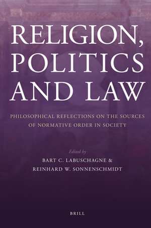 Religion, Politics and Law: Philosophical Reflections on the Sources of Normative Order in Society de Bart Labuschagne