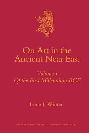 On Art in the Ancient Near East Volume I: Of the First Millennium BCE de Irene Winter