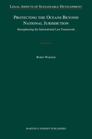 Protecting the Oceans Beyond National Jurisdiction: Strengthening the International Law Framework de Robin Warner