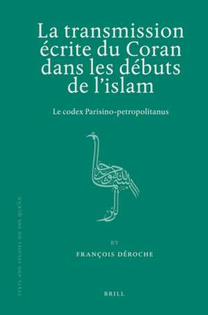 La transmission écrite du Coran dans les débuts de l'islam: Le codex Parisino-petropolitanus de François Déroche