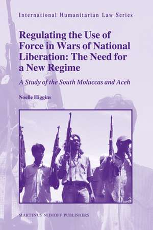 Regulating the Use of Force in Wars of National Liberation: The Need for a New Regime: A Study of the South Moluccas and Aceh de Noelle Higgins