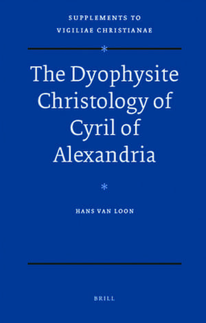 The Dyophysite Christology of Cyril of Alexandria de Hans van Loon