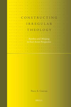 Constructing Irregular Theology: Bamboo and Minjung in East Asian Perspective de Paul Chung