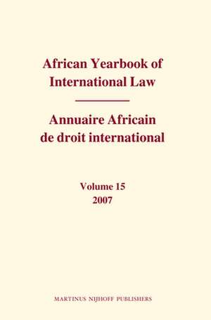 African Yearbook of International Law / Annuaire Africain de droit international, Volume 15 (2007) de Abdulqawi A. Yusuf