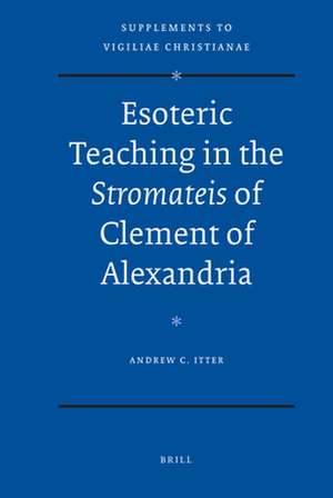 Esoteric Teaching in the <i>Stromateis</i> of Clement of Alexandria de Andrew Itter