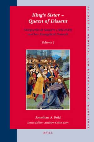 King's Sister – Queen of Dissent: Marguerite of Navarre (1492-1549) and her Evangelical Network (set 2 volumes) de Jonathan Reid