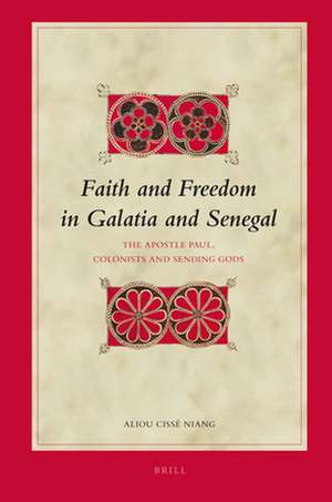 Faith and Freedom in Galatia and Senegal: The Apostle Paul, Colonists and Sending Gods de Aliou Cissé Niang