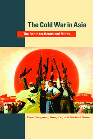 The Cold War in Asia: The Battle for Hearts and Minds de Zheng Yangwen