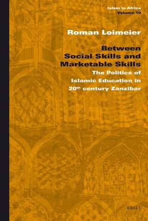 Between Social Skills and Marketable Skills: The Politics of Islamic Education in 20th century Zanzibar de Roman Loimeier