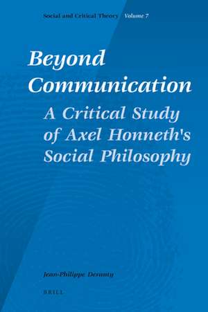 Beyond Communication. A Critical Study of Axel Honneth's Social Philosophy de Jean-Philippe Dr. Deranty