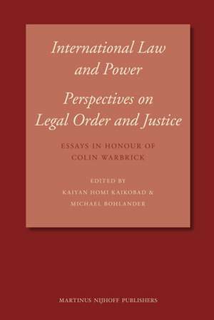 International Law and Power: Perspectives on Legal Order and Justice: Essays in Honour of Colin Warbrick de Kaiyan Homi Kaikobad