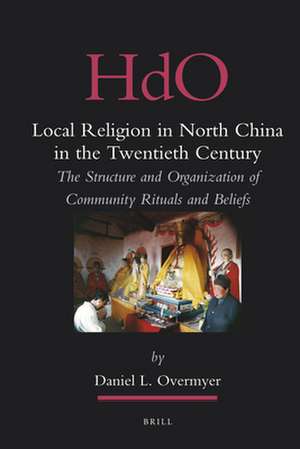 Local Religion in North China in the Twentieth Century: The Structure and Organization of Community Rituals and Beliefs de Daniel Overmyer