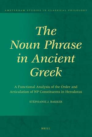 The Noun Phrase in Ancient Greek: A Functional Analysis of the Order and Articulation of NP Constituents in Herodotus de Stéphanie J. Bakker