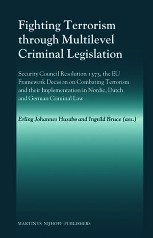 Fighting Terrorism through Multilevel Criminal Legislation: Security Council Resolution 1373, the EU Framework Decision on Combating Terrorism and their Implementation in Nordic, Dutch and German Criminal Law de Erling Johannes Husabø