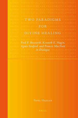 Two Paradigms for Divine Healing: Fred F. Bosworth, Kenneth E. Hagin, Agnes Sanford, and Francis Macnutt In Dialogue de Pavel Hejzlar