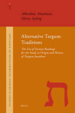 Alternative Targum Traditions: The Use of Variant Readings for the Study in Origin and History of Targum Jonathan de Alberdina Houtman