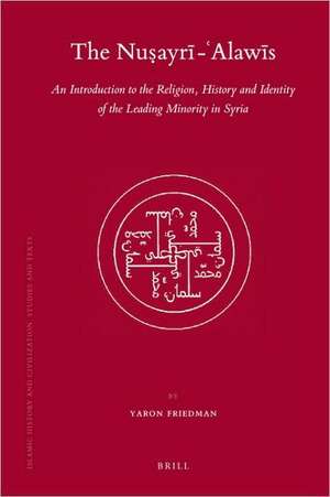 The Nuṣayrī - 'Alawīs: An Introduction to the Religion, History and Identity of the Leading Minority in Syria de Yaron Friedman