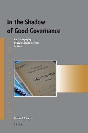 In the Shadow of Good Governance: An Ethnography of Civil Service Reform in Africa de Gerhard Anders