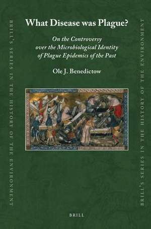 What Disease was Plague?: On the Controversy over the Microbiological Identity of Plague Epidemics of the Past de Ole Benedictow