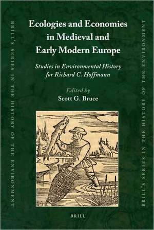 Ecologies and Economies in Medieval and Early Modern Europe: Studies in Environmental History for Richard C. Hoffmann de Scott Bruce