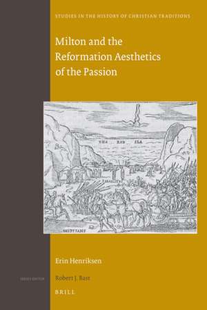 Milton and the Reformation Aesthetics of the Passion de Erin Henriksen