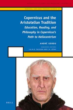 Copernicus and the Aristotelian Tradition: Education, Reading, and Philosophy in Copernicus's Path to Heliocentrism de André Goddu