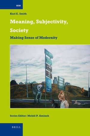 Meaning, Subjectivity, Society: Making Sense of Modernity de Karl E. Smith