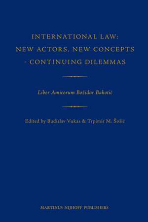 International Law: New Actors, New Concepts - Continuing Dilemmas: Liber Amicorum Božidar Bakotić de Budislav Vukas