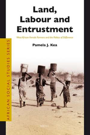 Land, Labour and Entrustment: West African Female Farmers and the Politics of Difference de Pamela Kea