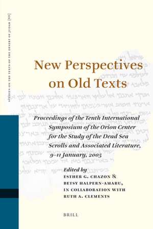 New Perspectives on Old Texts: Proceedings of the Tenth International Symposium of the Orion Center for the Study of the Dead Sea Scrolls and Associated Literature, 9–11 January, 2005 de Esther G. Chazon