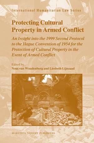 Protecting Cultural Property in Armed Conflict: An Insight into the 1999 Second Protocol to the Hague Convention of 1954 for the Protection of Cultural Property in the Event of Armed Conflict de Nout van Woudenberg