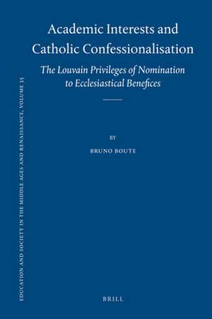 Academic Interests and Catholic Confessionalisation: The Louvain Privileges of Nomination to Ecclesiastical Benefices de Bruno Boute