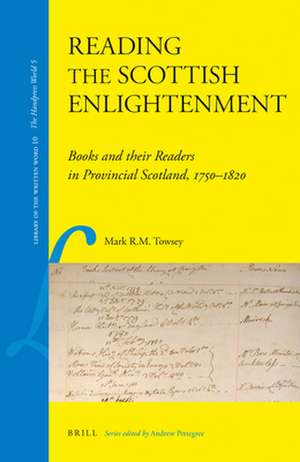 Reading the Scottish Enlightenment: Books and their Readers in Provincial Scotland, 1750-1820 de Mark Towsey